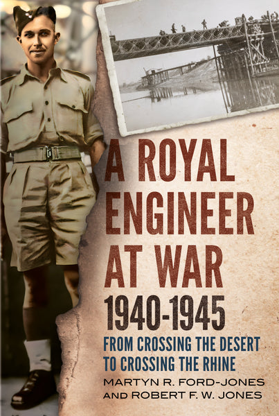 A Royal Engineer at War 1940-1945: From Crossing the Desert to Crossing the Rhine