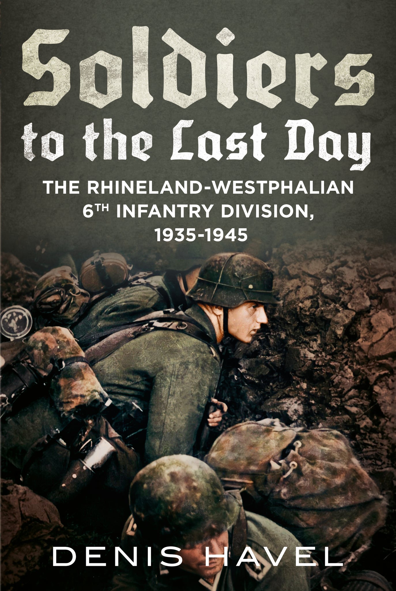 Soldiers to the Last Day: The Rhineland-Westphalian 6th Infantry Division, 1935-1945