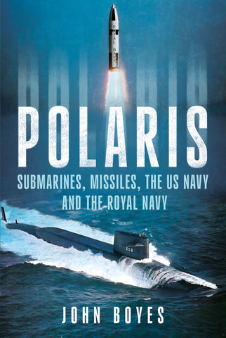 Polaris: Submarines, Missiles, the US Navy and the Royal Navy