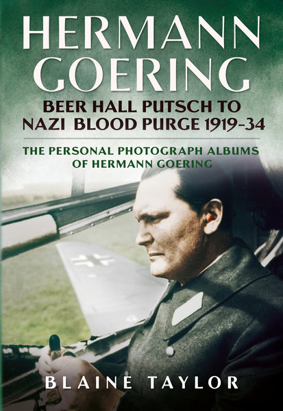 Hermann Goering - Beer Hall Putsch to Nazi Blood Purge 1919-34: The Personal Photographic Albums of Hermann Goering