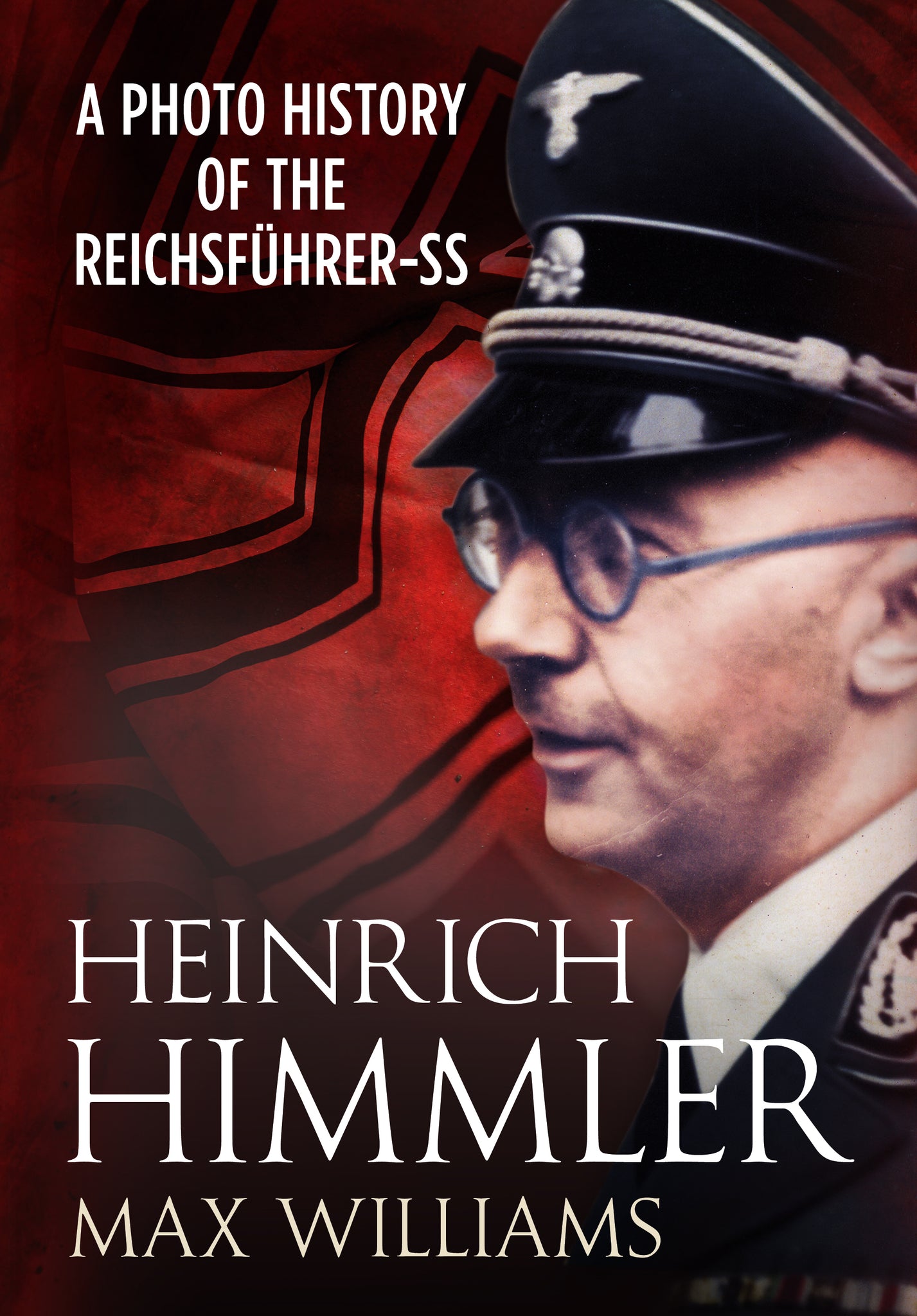 Heinrich Himmler: A Photo History of the Reichsführer-SS