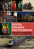 Digital Railway Photography: Creative Techniques & the Digital Darkroom