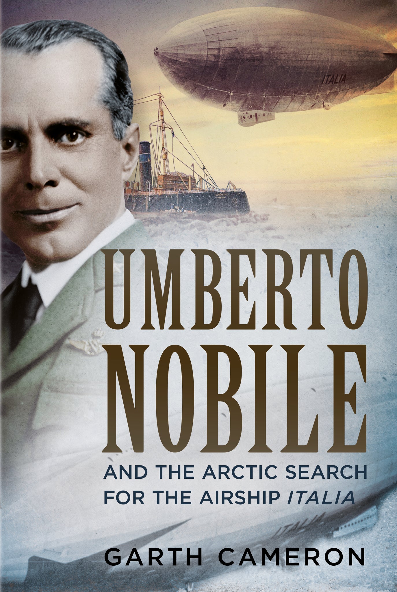Umberto Nobile And the Arctic Search for the Airship Italia