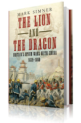 The Lion and the Dragon: Britain’s Opium Wars with China 1839-1860