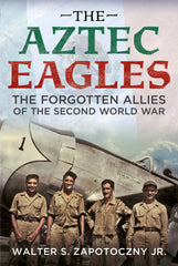 The Aztec Eagles: The Forgotten Allies of the Second World War