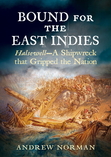 Bound for the East Indies: Halsewell – A Shipwreck that Gripped the Nation - available now from Fonthill Media