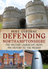 Defending Northamptonshire: The Military Landscape from Pre-history to the Present