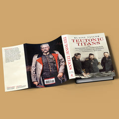 Teutonic Titans: Hindenburg, Ludendorff and the Kaiser’s Marshals and Generals