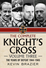 The Complete Knight's Cross - Volume Three: The Years of Defeat 1944-1945