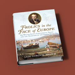 Frolics in the Face of Europe: Sir Walter Scott, Continental Travel and the Tradition of the Grand Tour