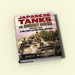 Japanese Tanks and Armoured Warfare: 1932-45 A Military and Political History