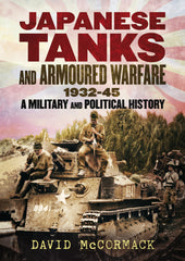 Japanese Tanks and Armoured Warfare: 1932-45 A Military and Political History