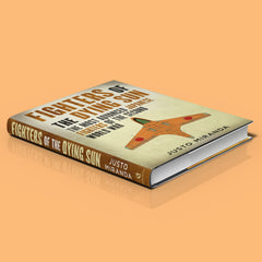 Fighters of the Dying Sun: The Most Advanced Japanese Fighters of the Second World War