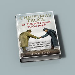 Christmas Truce by the Men Who Took Part: Letters from the 1914 Ceasefire on the Western Front