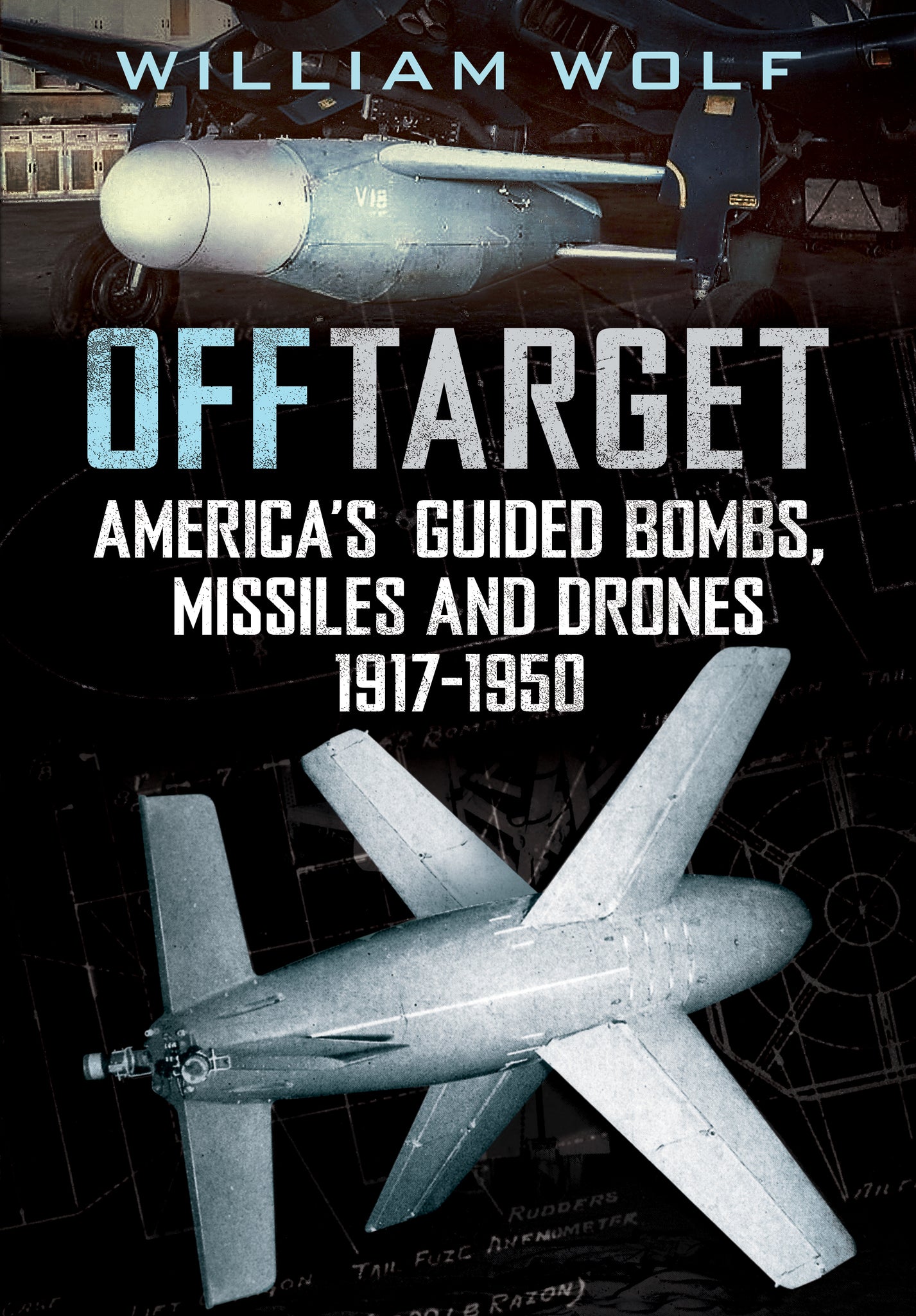 Off Target: America’s Guided Bombs, Missiles and Drones 1917-1950