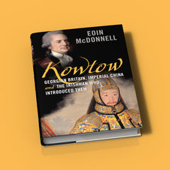 Kowtow: Georgian Britain, Imperial China and the Irishman Who Introduced Them