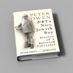 Peter Owen: Not a Nice Jewish Boy - Memoirs of a Maverick Publishe
