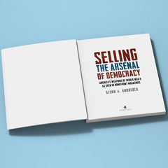 Selling the Arsenal of Democracy: America’s Weapons of World War II as seen in Homefront Magazines